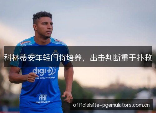 科林蒂安年轻门将培养，出击判断重于扑救